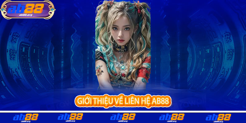 Liên Hệ AB88 - Kết nối đam mê, thắng lớn mỗi ngày 1 Giới thiệu về Liên Hệ AB88