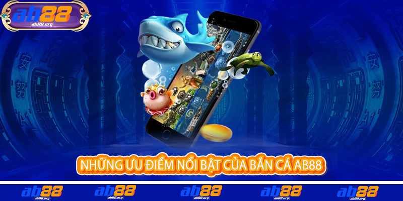 Bắn Cá AB88 - Rực lửa đam mê, bắn trúng ngay - Quà chất ngập tay 3 Những ưu điểm nổi bật của Bắn Cá AB88