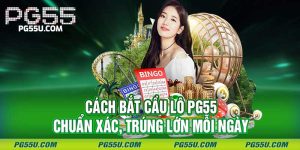 Cách Bắt Cầu Lô PG55 - Chuẩn Xác, Trúng Lớn Mỗi Ngày